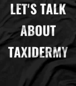  Lets talk taxidermy - Love Taxidermy Taxidermist T-Shirt