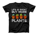  Life Is Short Buy More Plants Gardener Gift Gardening Garden T-Shirt
