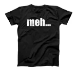  meh... sarcasm funny T-Shirt