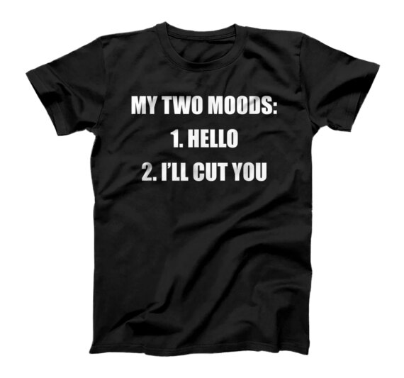  My Two Moods Hello I'll Cut You Sarcastic Hilarious T-Shirt