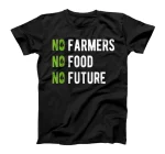 No farmers, no food, no future, for passionate farmers. T-Shirt