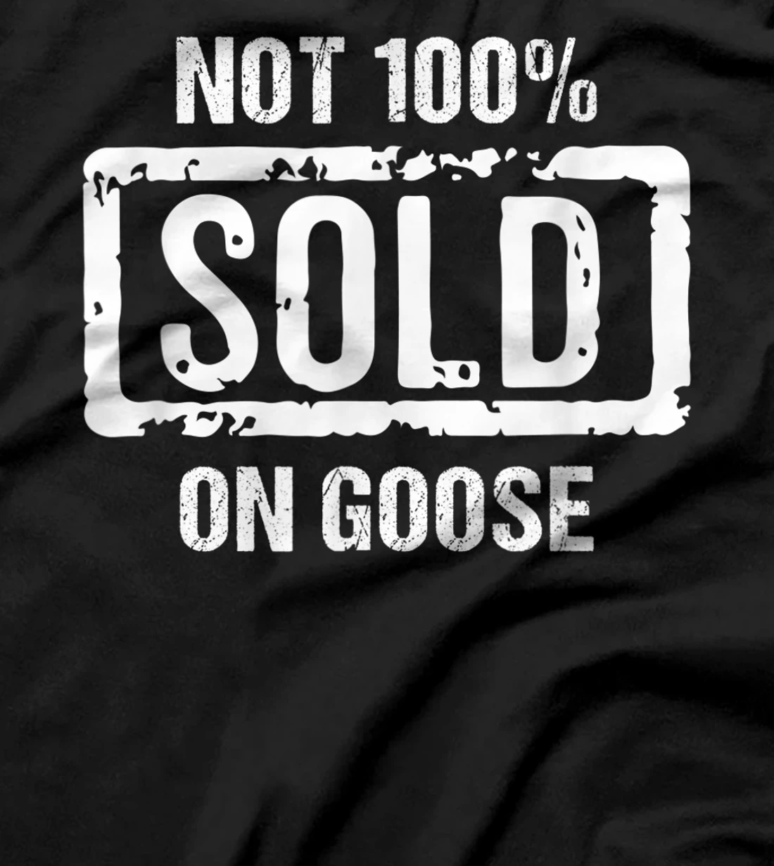 Not 100% Sold on Goose T-Shirt