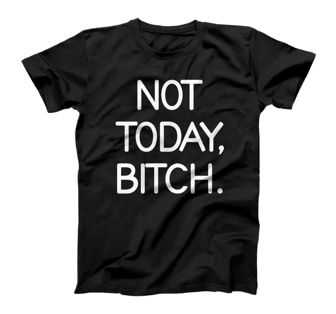  Not Today Bitch, Sarcastic, Funny, Joke, Family T-Shirt