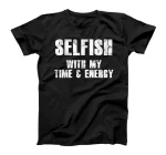  Selfish With My Time And Energy T-Shirt
