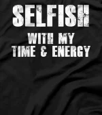  Selfish With My Time And Energy T-Shirt