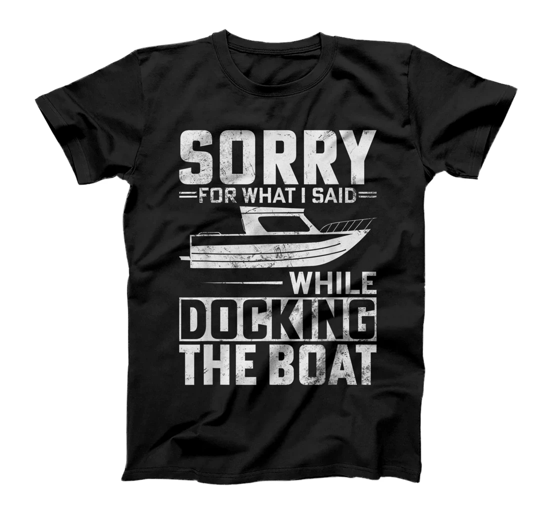   Sorry For What I Said While Docking The Boat T-Shirt 