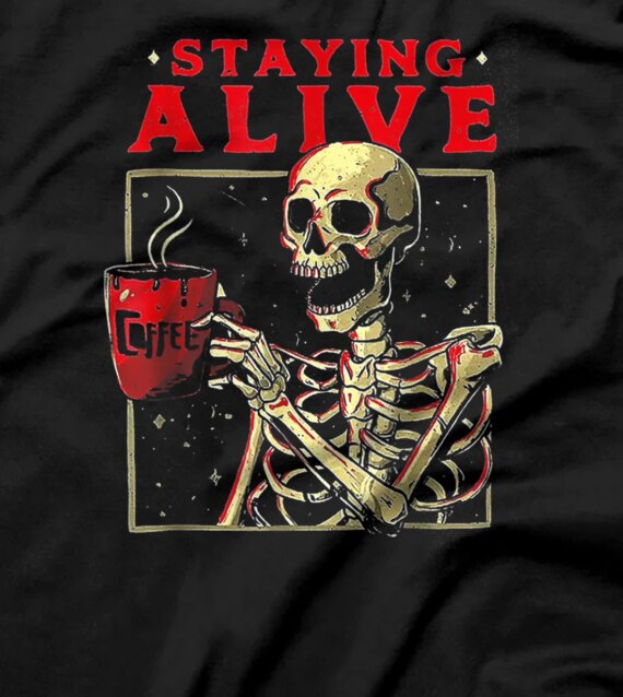  Staying Alive Skeleton Drink Coffee T-Shirt