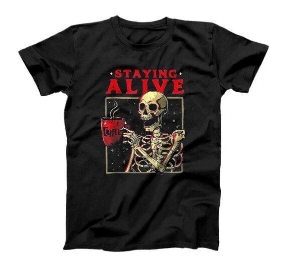  Staying Alive Skeleton Drink Coffee T-Shirt
