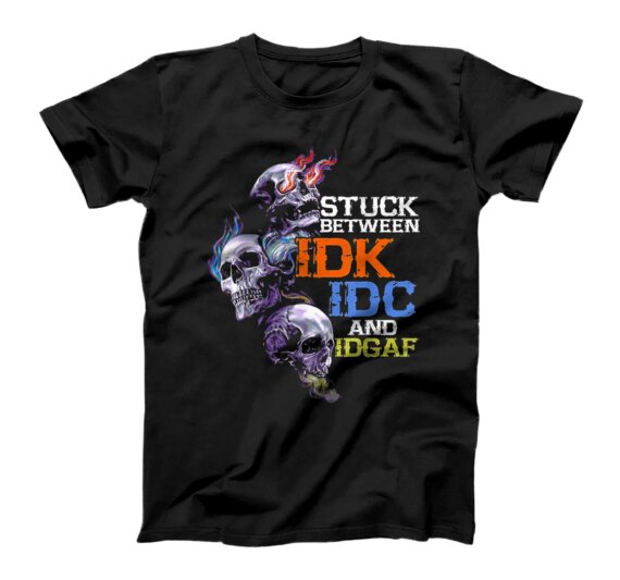  Stuck Beteween IDK IDC And IDGAF Skull T-Shirt