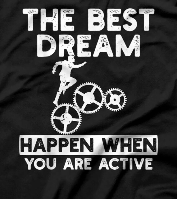  The Best Dream Happen When You Are Active T-Shirt