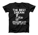  The Best Dream Happen When You Are Active T-Shirt