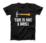  This is Not A Drill Woodworking Novelty Tools Hammer Funny T-Shirt