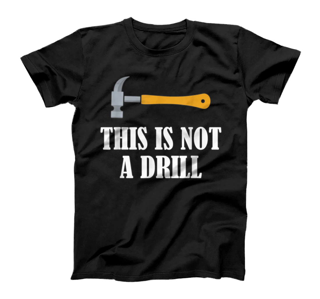  This is Not A Drill Woodworking Novelty Tools Hammer Funny T-Shirt