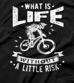  What is life without a little risk Mountainbiker Cycling MTB T-Shirt