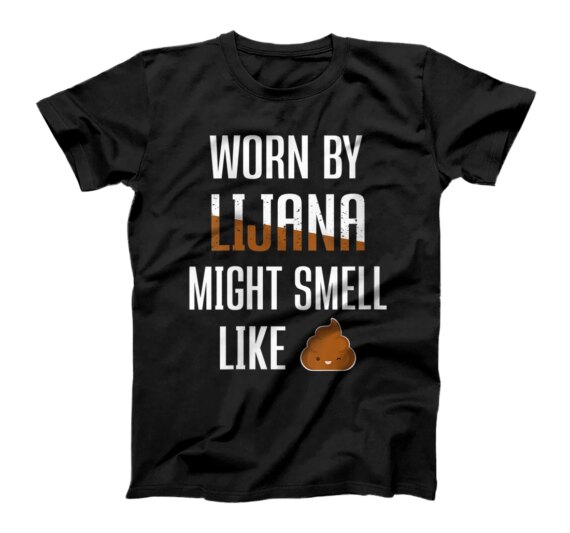  Worn By Lijana Might Smell Like Poop First Given Name T-Shirt