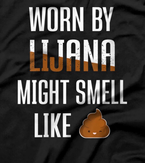  Worn By Lijana Might Smell Like Poop First Given Name T-Shirt