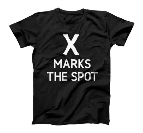  X Marks The Spot, Funny, Joke, Sarcastic, Family T-Shirt