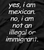  Yes I Am Mexican Not Illegal, Funny Latina Latino Hispanic T-Shirt