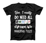  Yes I Really Do Need All These Mahjong Tiles Game Set Cards T-Shirt