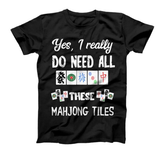  Yes I Really Do Need All These Mahjong Tiles Game Set Cards T-Shirt