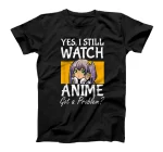 Yes I Still Watch Boy Girl Japanese Otaku Kawaii T-Shirt