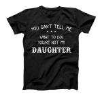  You can't tell me what to do you're not my daughter T-Shirt