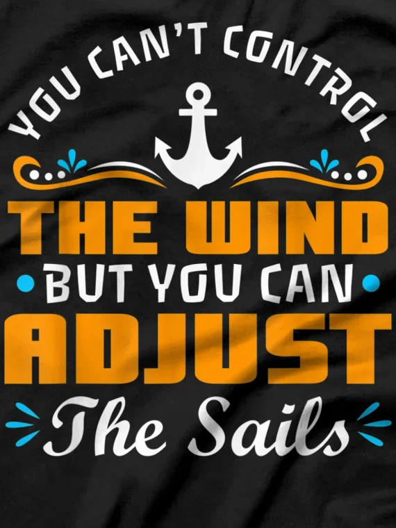 You Cant Control The Wind But You Can Adjust The Sails T-Shirt