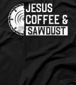 Woodworking Jesus Coffee & Sawdust Christian Carpenter T-Shirt