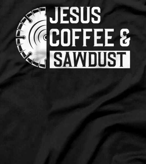 Woodworking Jesus Coffee & Sawdust Christian Carpenter T-Shirt