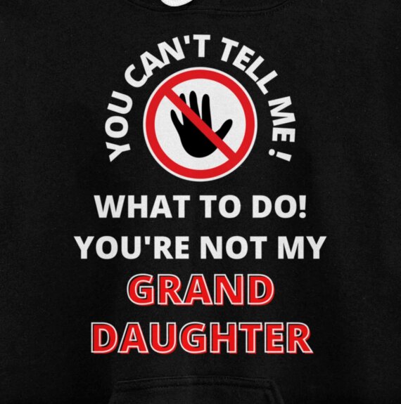 You Can't Tell Me What To Do! You're Not My Granddaughter Pullover Hoodie