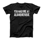 You Had Me at Albuquerque Couples New Mexico Lovers Funny T-Shirt